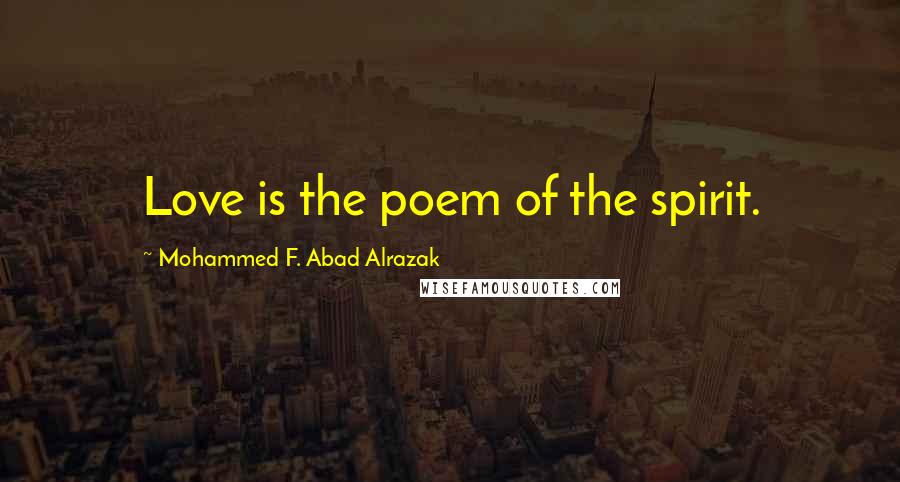 Mohammed F. Abad Alrazak Quotes: Love is the poem of the spirit.