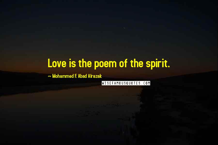 Mohammed F. Abad Alrazak Quotes: Love is the poem of the spirit.