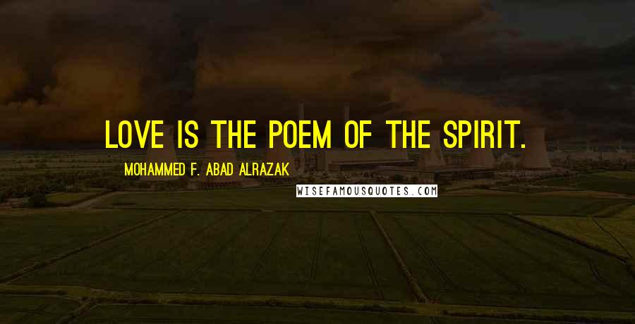 Mohammed F. Abad Alrazak Quotes: Love is the poem of the spirit.