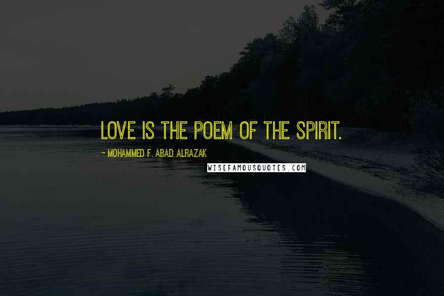 Mohammed F. Abad Alrazak Quotes: Love is the poem of the spirit.