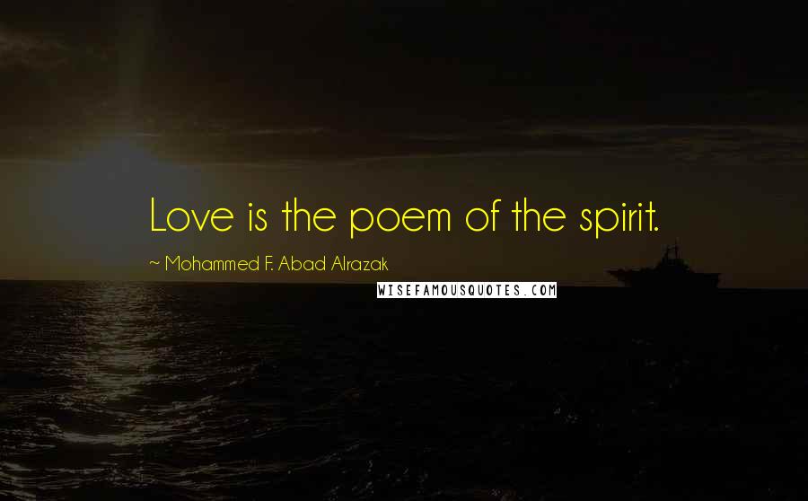 Mohammed F. Abad Alrazak Quotes: Love is the poem of the spirit.