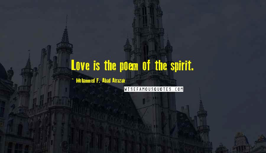 Mohammed F. Abad Alrazak Quotes: Love is the poem of the spirit.