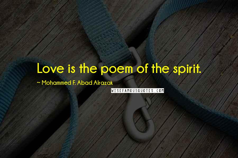 Mohammed F. Abad Alrazak Quotes: Love is the poem of the spirit.