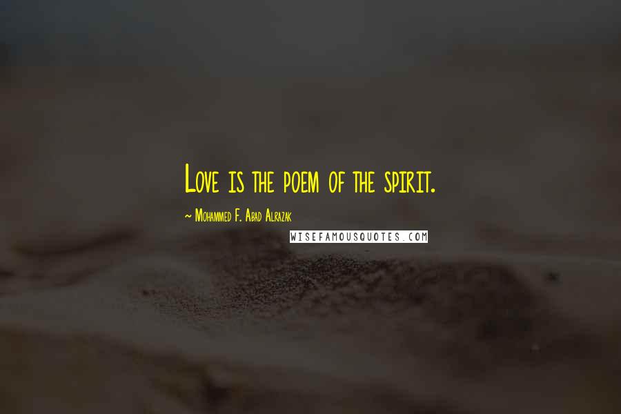 Mohammed F. Abad Alrazak Quotes: Love is the poem of the spirit.