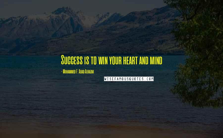 Mohammed F. Abad Alrazak Quotes: Success is to win your heart and mind