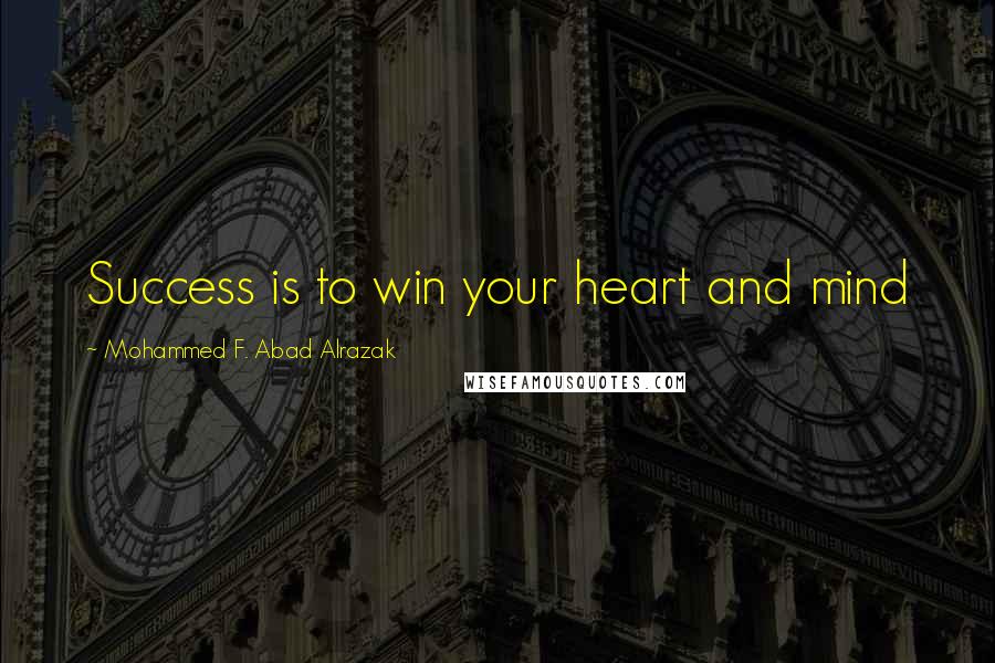 Mohammed F. Abad Alrazak Quotes: Success is to win your heart and mind