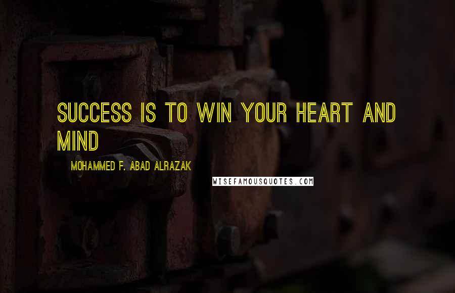 Mohammed F. Abad Alrazak Quotes: Success is to win your heart and mind