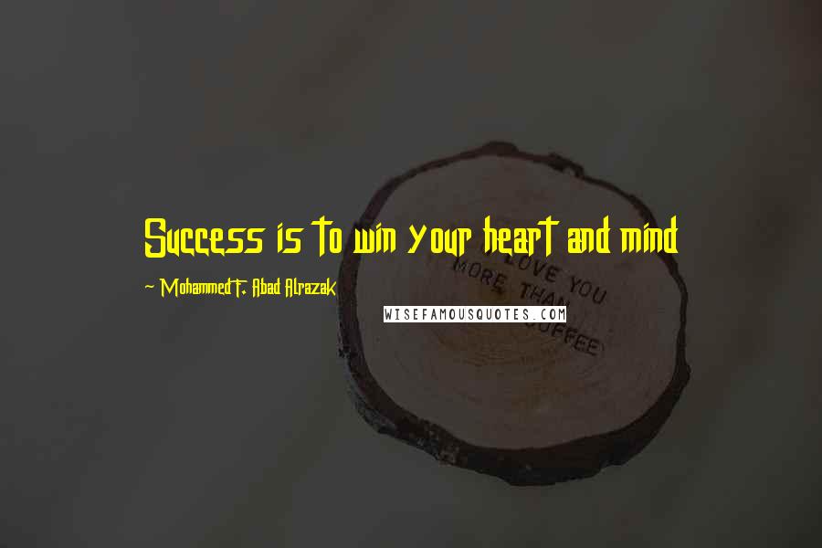 Mohammed F. Abad Alrazak Quotes: Success is to win your heart and mind