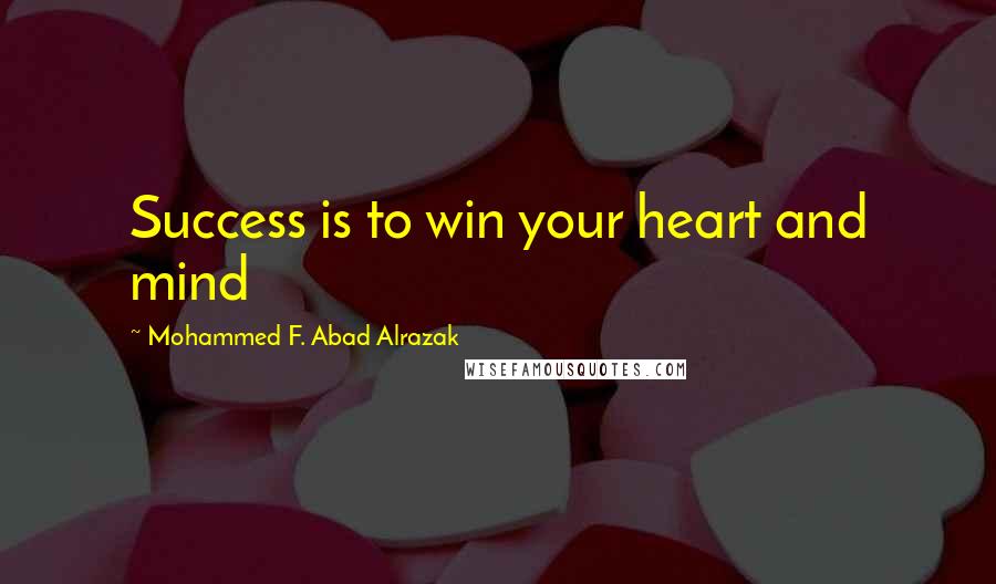 Mohammed F. Abad Alrazak Quotes: Success is to win your heart and mind