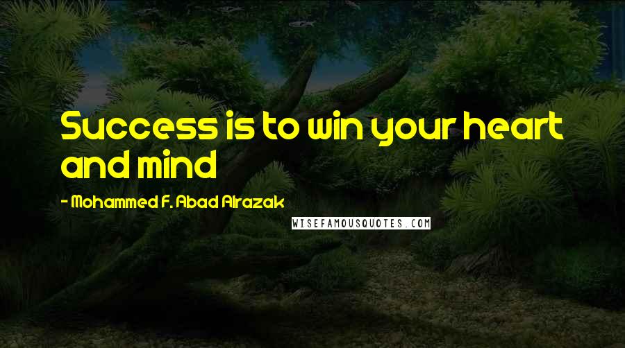 Mohammed F. Abad Alrazak Quotes: Success is to win your heart and mind