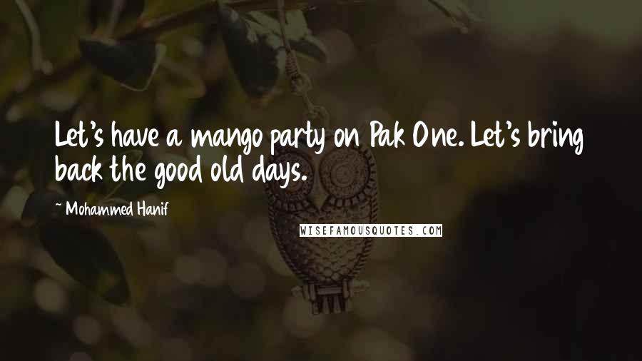 Mohammed Hanif Quotes: Let's have a mango party on Pak One. Let's bring back the good old days.