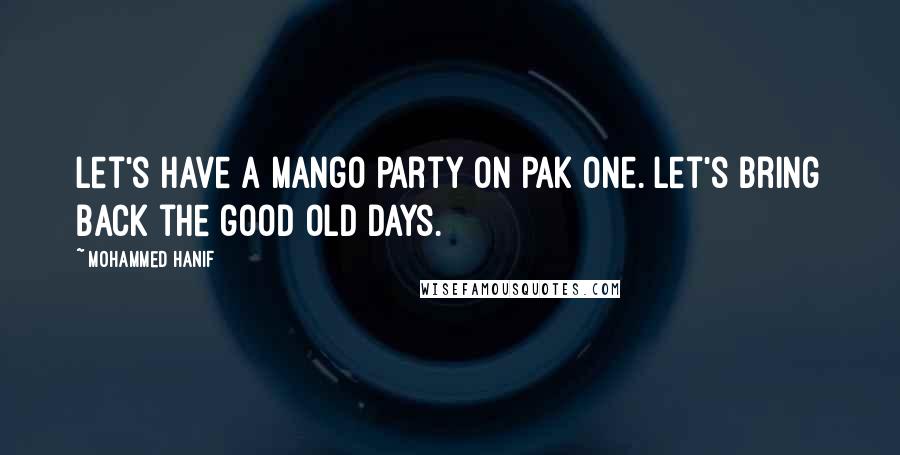 Mohammed Hanif Quotes: Let's have a mango party on Pak One. Let's bring back the good old days.