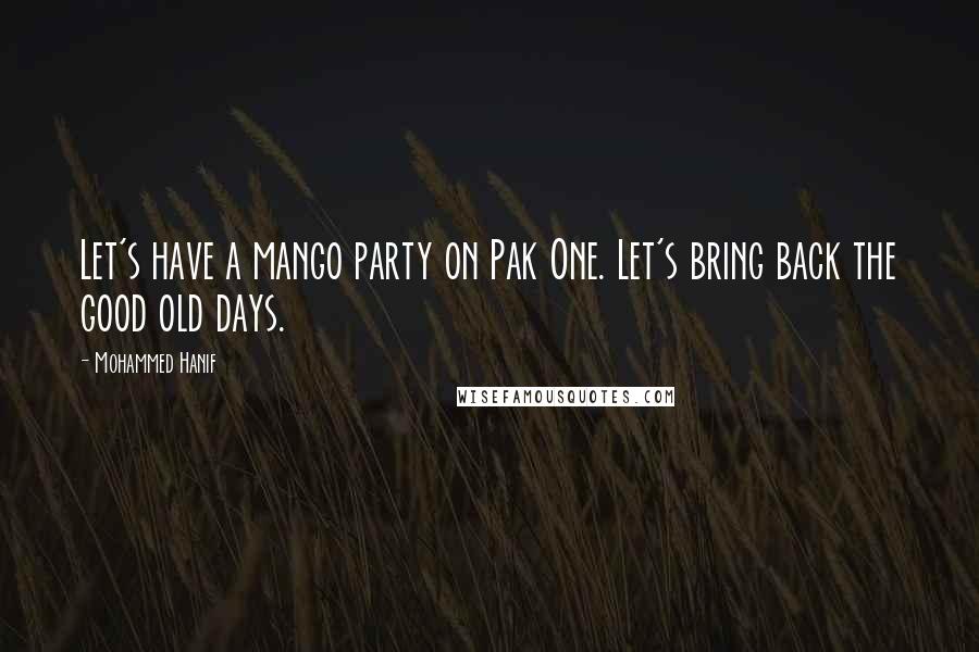 Mohammed Hanif Quotes: Let's have a mango party on Pak One. Let's bring back the good old days.