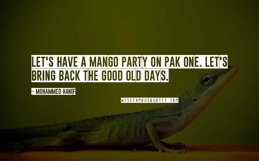 Mohammed Hanif Quotes: Let's have a mango party on Pak One. Let's bring back the good old days.