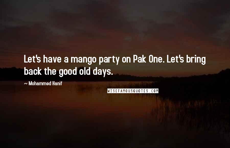 Mohammed Hanif Quotes: Let's have a mango party on Pak One. Let's bring back the good old days.