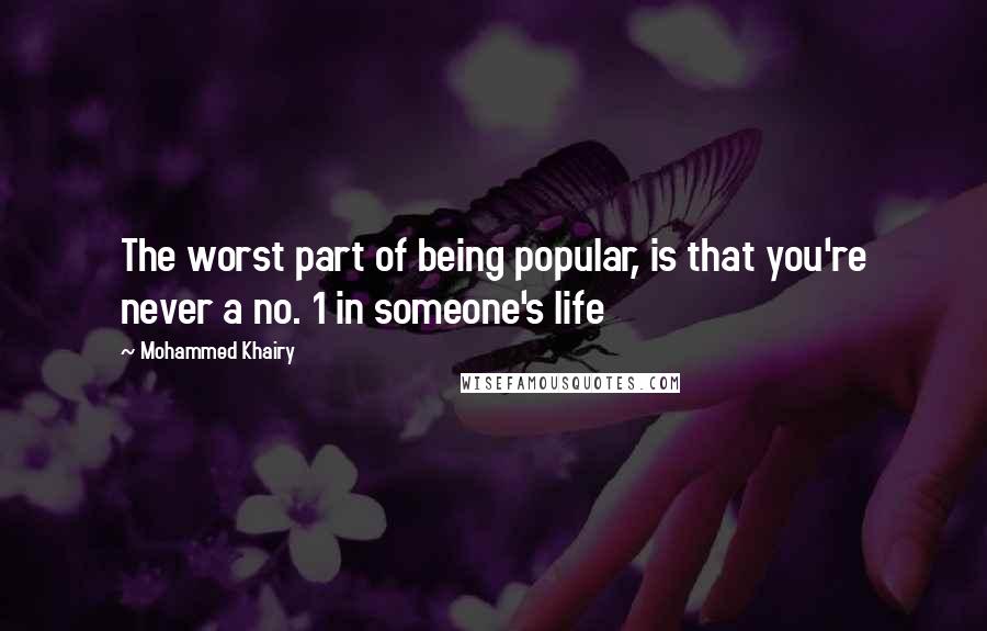 Mohammed Khairy Quotes: The worst part of being popular, is that you're never a no. 1 in someone's life