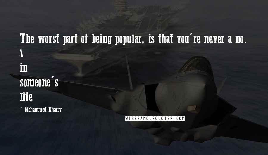 Mohammed Khairy Quotes: The worst part of being popular, is that you're never a no. 1 in someone's life