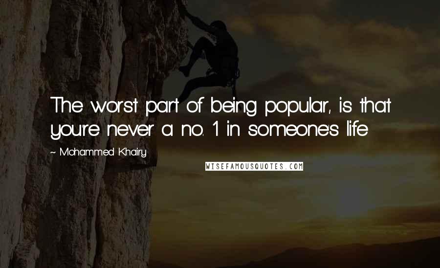 Mohammed Khairy Quotes: The worst part of being popular, is that you're never a no. 1 in someone's life