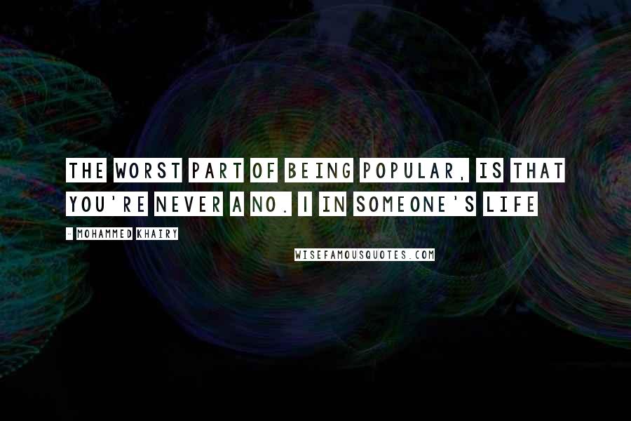 Mohammed Khairy Quotes: The worst part of being popular, is that you're never a no. 1 in someone's life