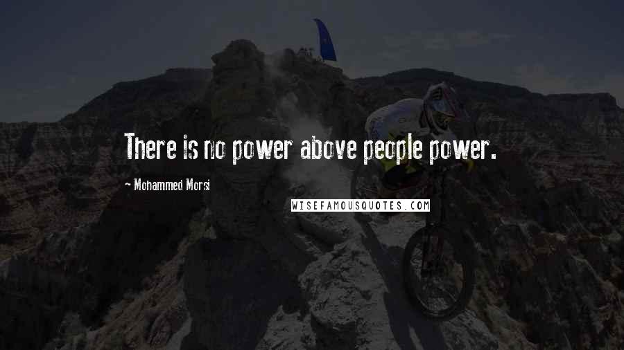 Mohammed Morsi Quotes: There is no power above people power.