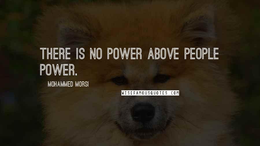 Mohammed Morsi Quotes: There is no power above people power.