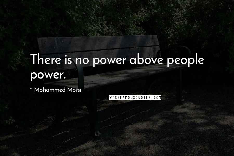 Mohammed Morsi Quotes: There is no power above people power.