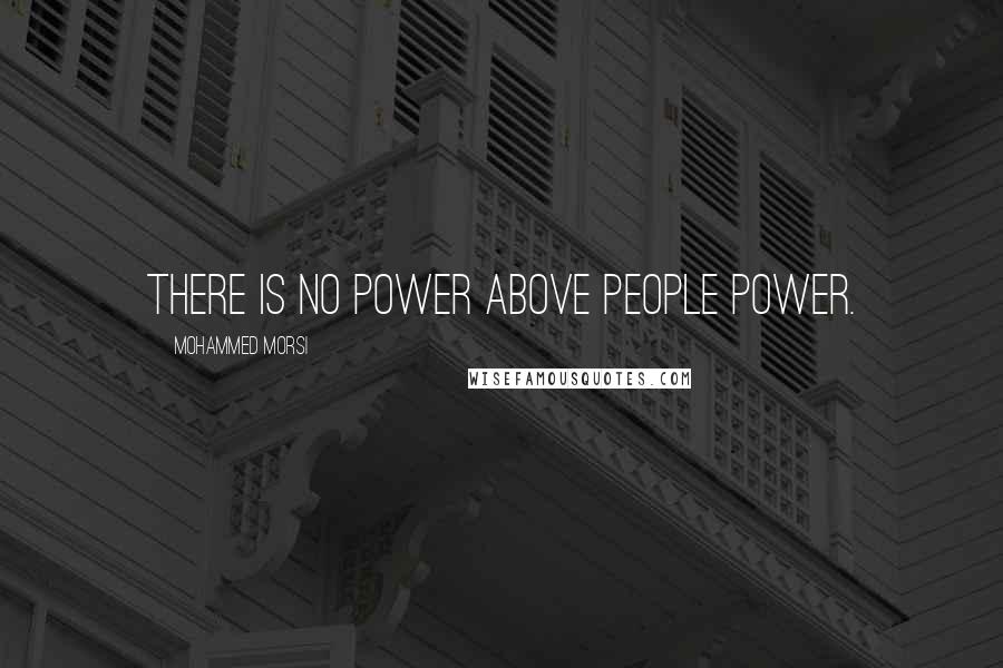 Mohammed Morsi Quotes: There is no power above people power.