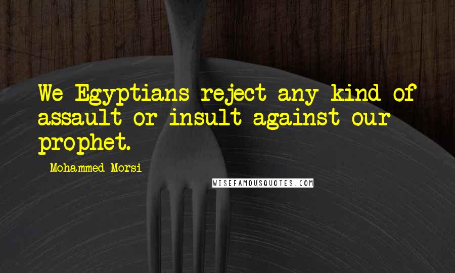 Mohammed Morsi Quotes: We Egyptians reject any kind of assault or insult against our prophet.