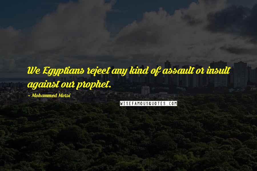 Mohammed Morsi Quotes: We Egyptians reject any kind of assault or insult against our prophet.