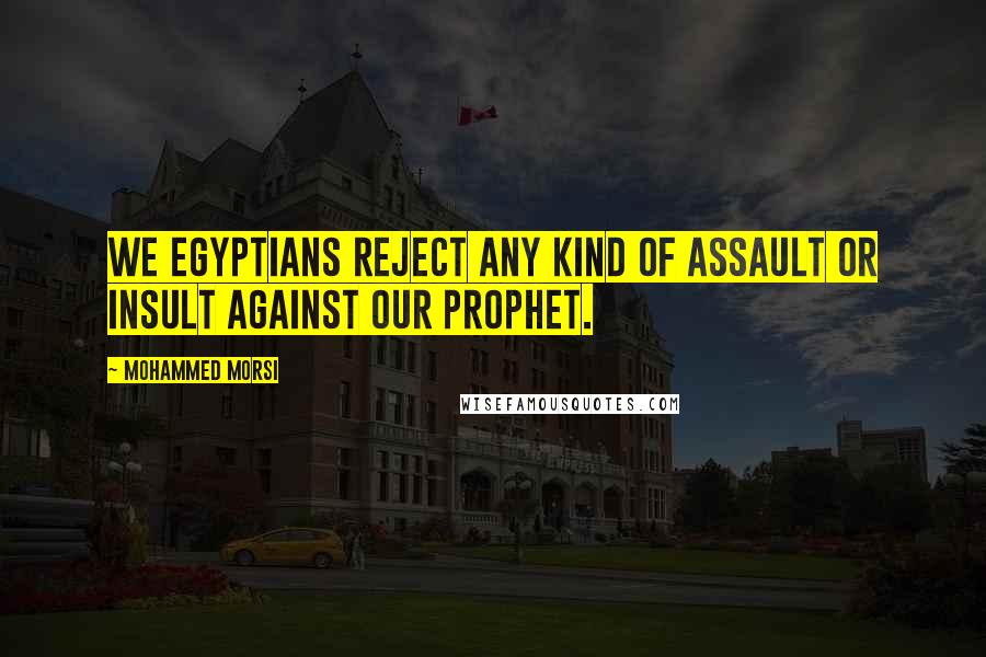 Mohammed Morsi Quotes: We Egyptians reject any kind of assault or insult against our prophet.