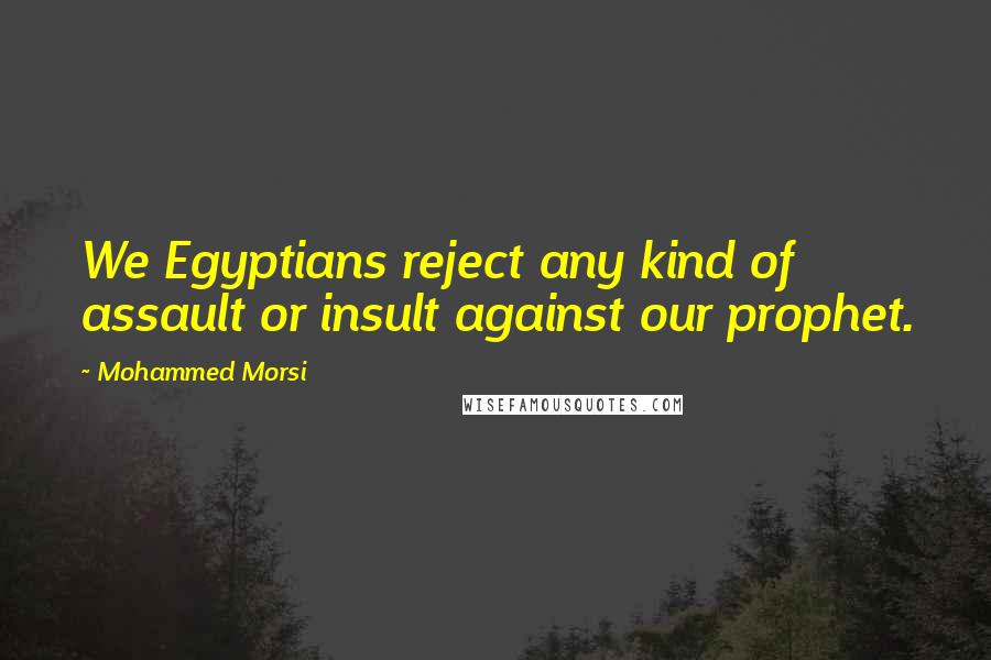 Mohammed Morsi Quotes: We Egyptians reject any kind of assault or insult against our prophet.