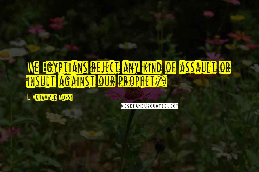 Mohammed Morsi Quotes: We Egyptians reject any kind of assault or insult against our prophet.