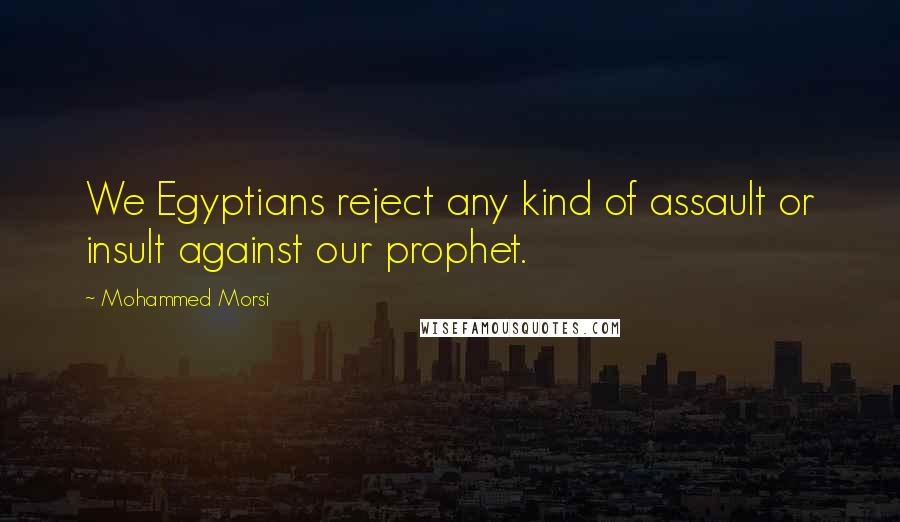 Mohammed Morsi Quotes: We Egyptians reject any kind of assault or insult against our prophet.