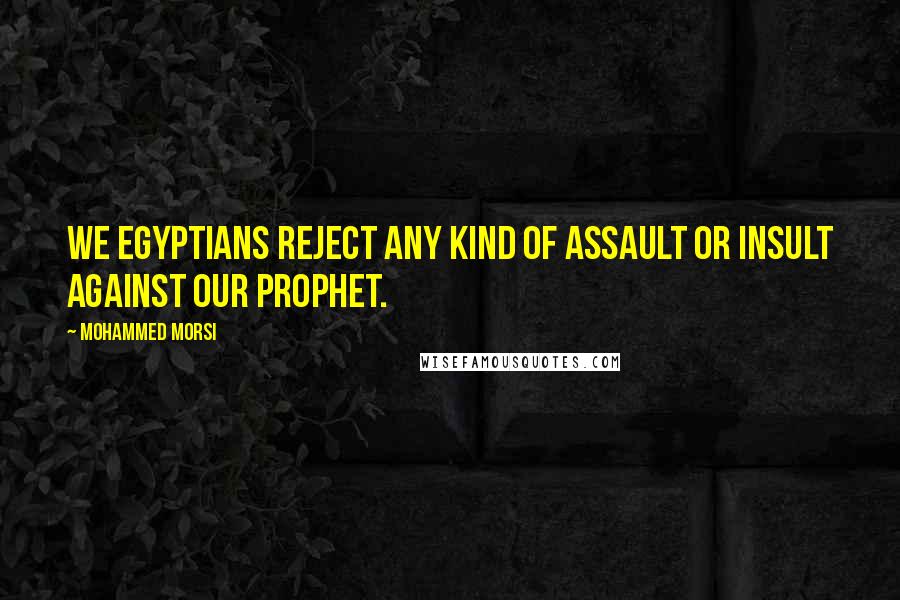 Mohammed Morsi Quotes: We Egyptians reject any kind of assault or insult against our prophet.