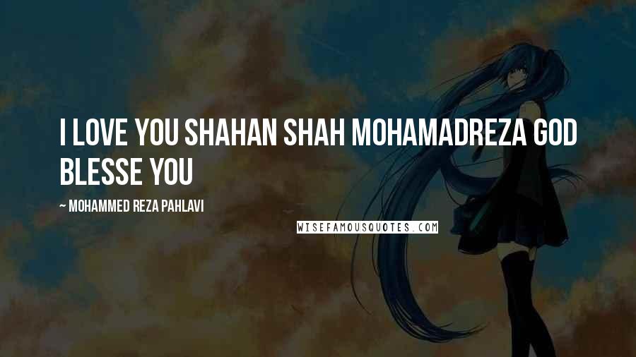 Mohammed Reza Pahlavi Quotes: I LOVE YOU SHAHAN SHAH MOHAMADREZA GOD BLESSE YOU