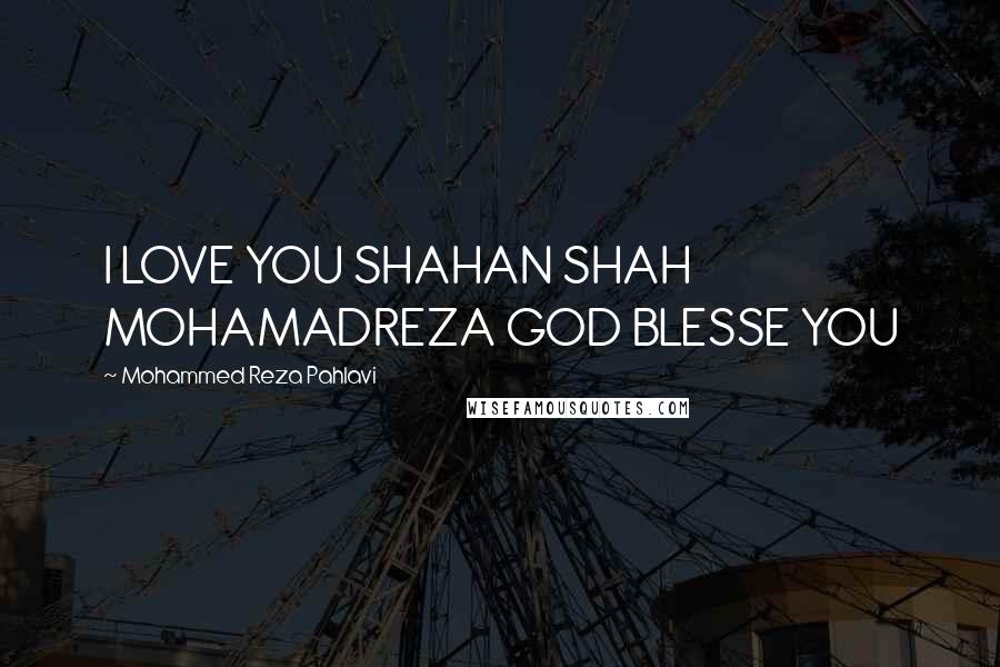 Mohammed Reza Pahlavi Quotes: I LOVE YOU SHAHAN SHAH MOHAMADREZA GOD BLESSE YOU