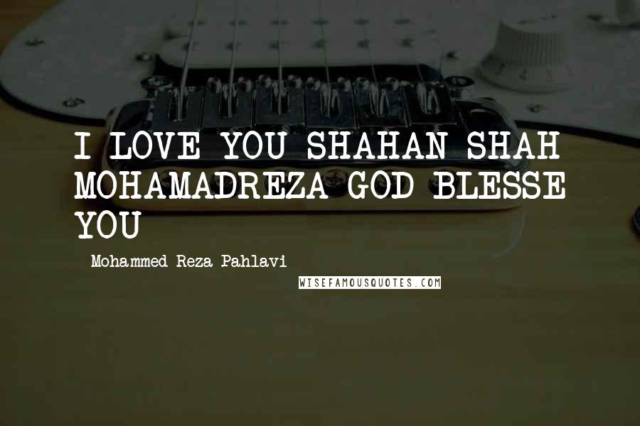 Mohammed Reza Pahlavi Quotes: I LOVE YOU SHAHAN SHAH MOHAMADREZA GOD BLESSE YOU