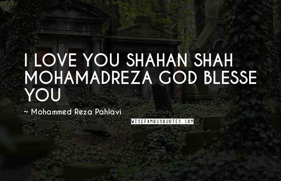 Mohammed Reza Pahlavi Quotes: I LOVE YOU SHAHAN SHAH MOHAMADREZA GOD BLESSE YOU