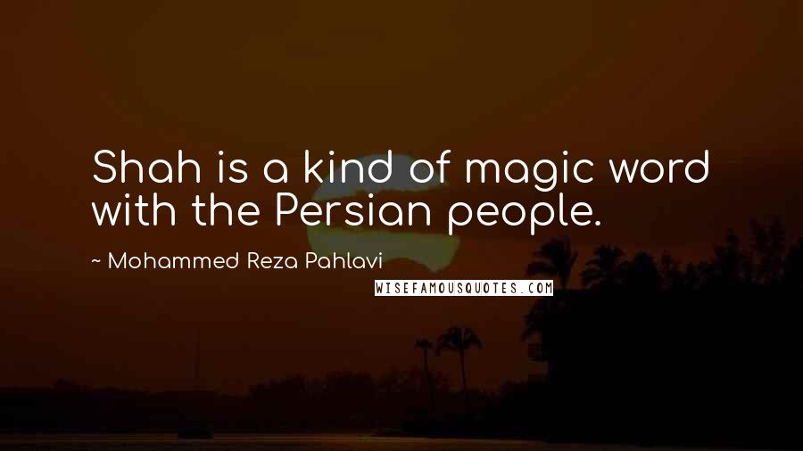 Mohammed Reza Pahlavi Quotes: Shah is a kind of magic word with the Persian people.