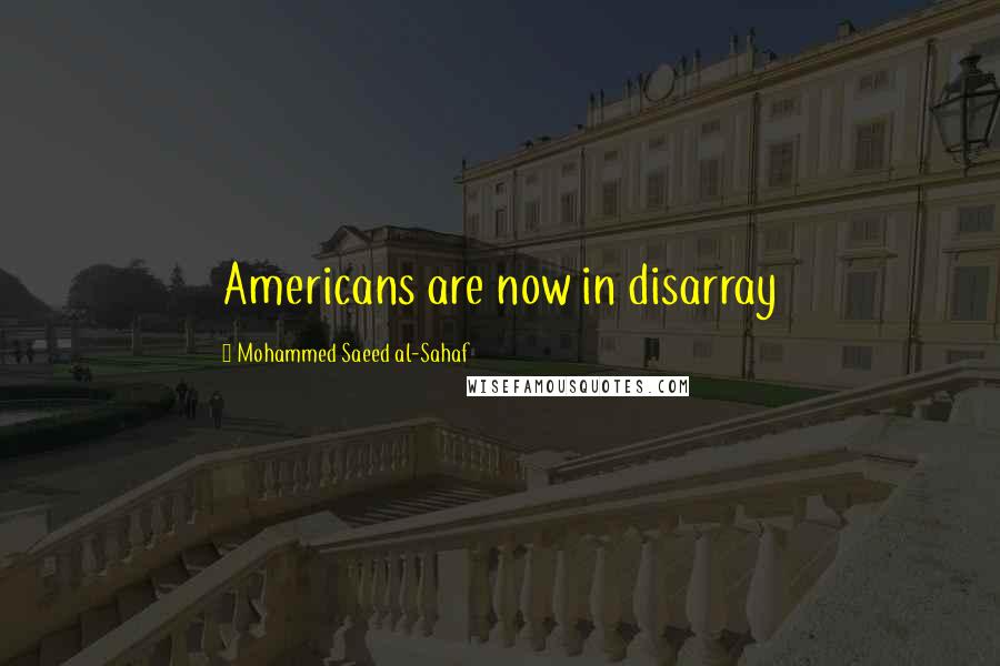 Mohammed Saeed Al-Sahaf Quotes: Americans are now in disarray