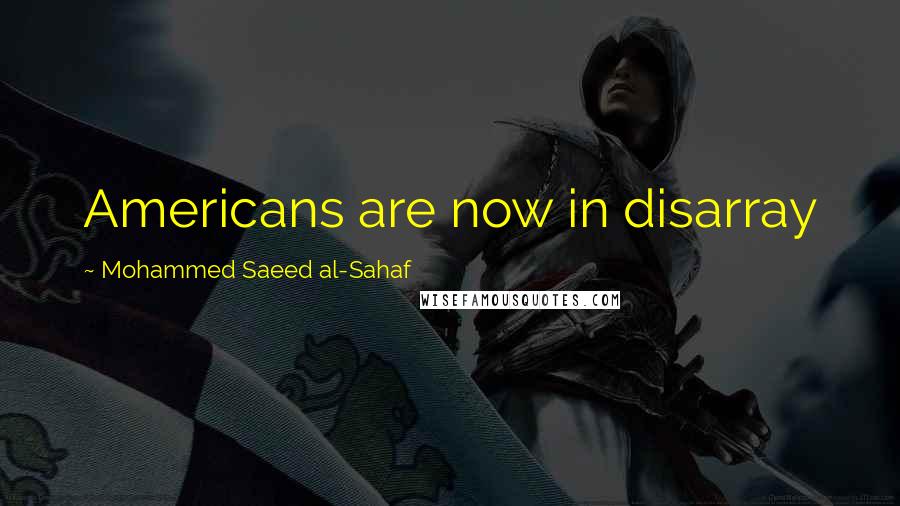 Mohammed Saeed Al-Sahaf Quotes: Americans are now in disarray