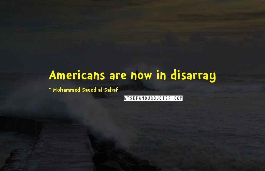 Mohammed Saeed Al-Sahaf Quotes: Americans are now in disarray