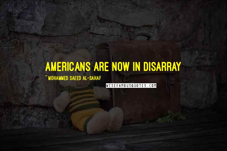 Mohammed Saeed Al-Sahaf Quotes: Americans are now in disarray