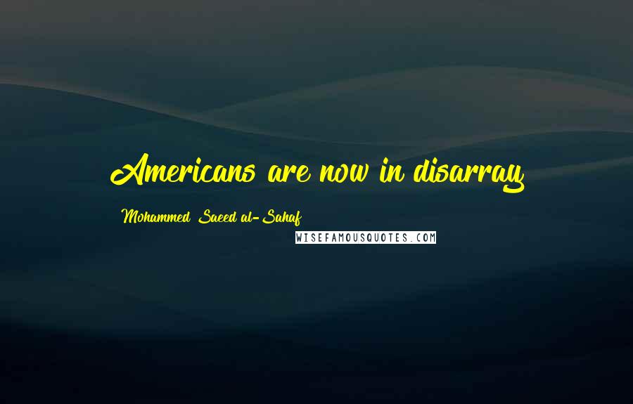 Mohammed Saeed Al-Sahaf Quotes: Americans are now in disarray