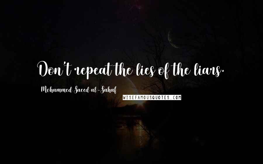 Mohammed Saeed Al-Sahaf Quotes: Don't repeat the lies of the liars.