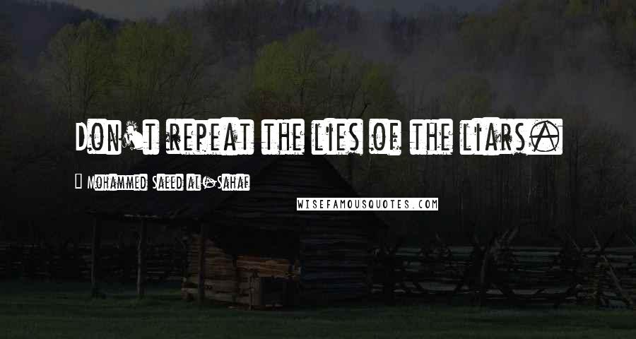 Mohammed Saeed Al-Sahaf Quotes: Don't repeat the lies of the liars.