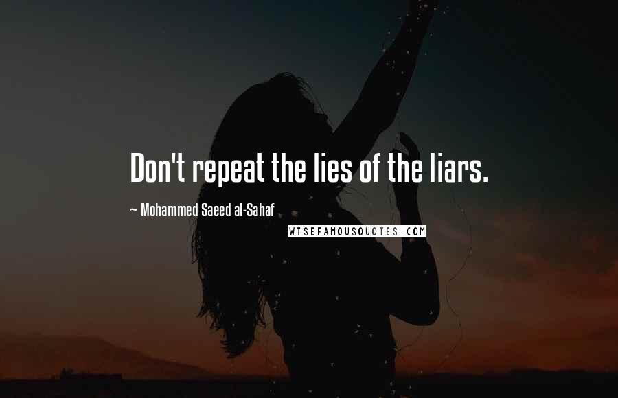 Mohammed Saeed Al-Sahaf Quotes: Don't repeat the lies of the liars.