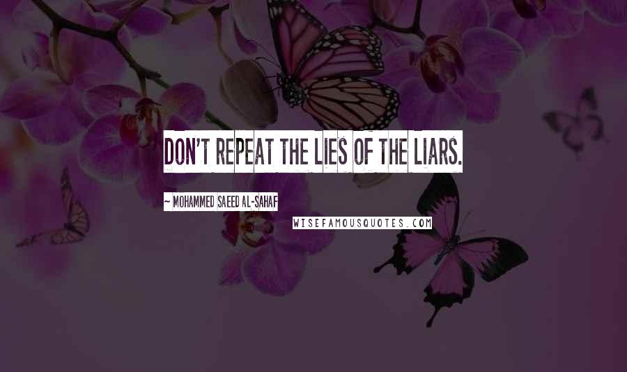 Mohammed Saeed Al-Sahaf Quotes: Don't repeat the lies of the liars.