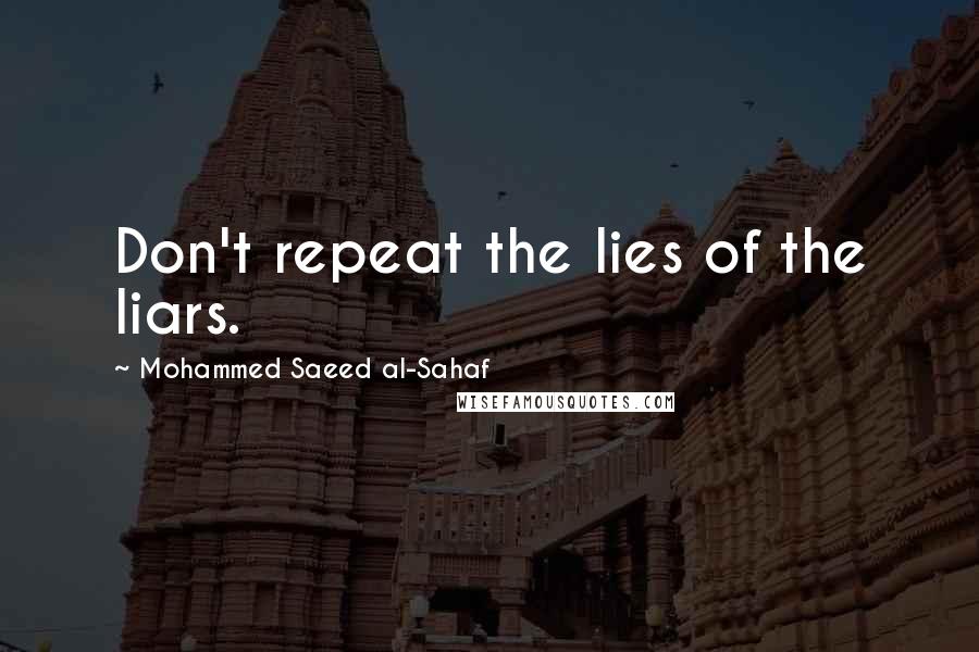 Mohammed Saeed Al-Sahaf Quotes: Don't repeat the lies of the liars.