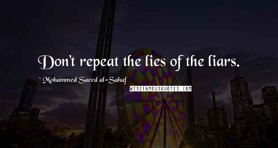 Mohammed Saeed Al-Sahaf Quotes: Don't repeat the lies of the liars.